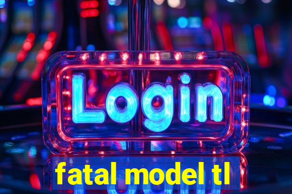 fatal model tl